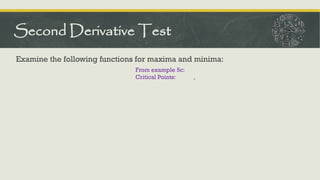 Examine the following functions for maxima and minima:
Second Derivative Test
From example 5c:
Critical Points: ,
 