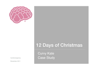 12 Days of Christmas!
                   Curvy Kate"
mycleveragency"
"
                    Case Study"
December 2011"
 