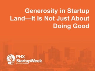Generosity in Startup
Land—It Is Not Just About
Doing Good
 