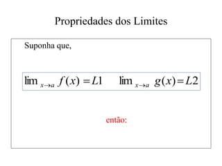 Propriedades dos Limites
Suponha que,
então:
2
)
(
lim
1
)
(
lim L
x
g
L
x
f a
x
a
x 
 

 