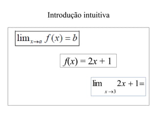 Introdução intuitiva



1
2
lim
3
x
x
f(x) = 2x + 1
 