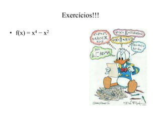 Exercícios!!!
• f(x) = x4 − x2
 