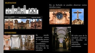ELEVACION
INTERIORES
Se puede
apreciar arcos
de medio punto
y columnas
cruciformes
que forman las
bóvedas de la
catedral
E...