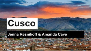 Jenna Resnikoff & Amanda Cave
Cusco
 