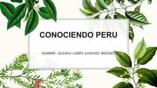 CONOCIENDO PERU
NOMBRE: SUSANA LOREN SANCHEZ BRIONES
 