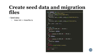 ▪ Seed data
1. knex init => knexfile.ts
21
 