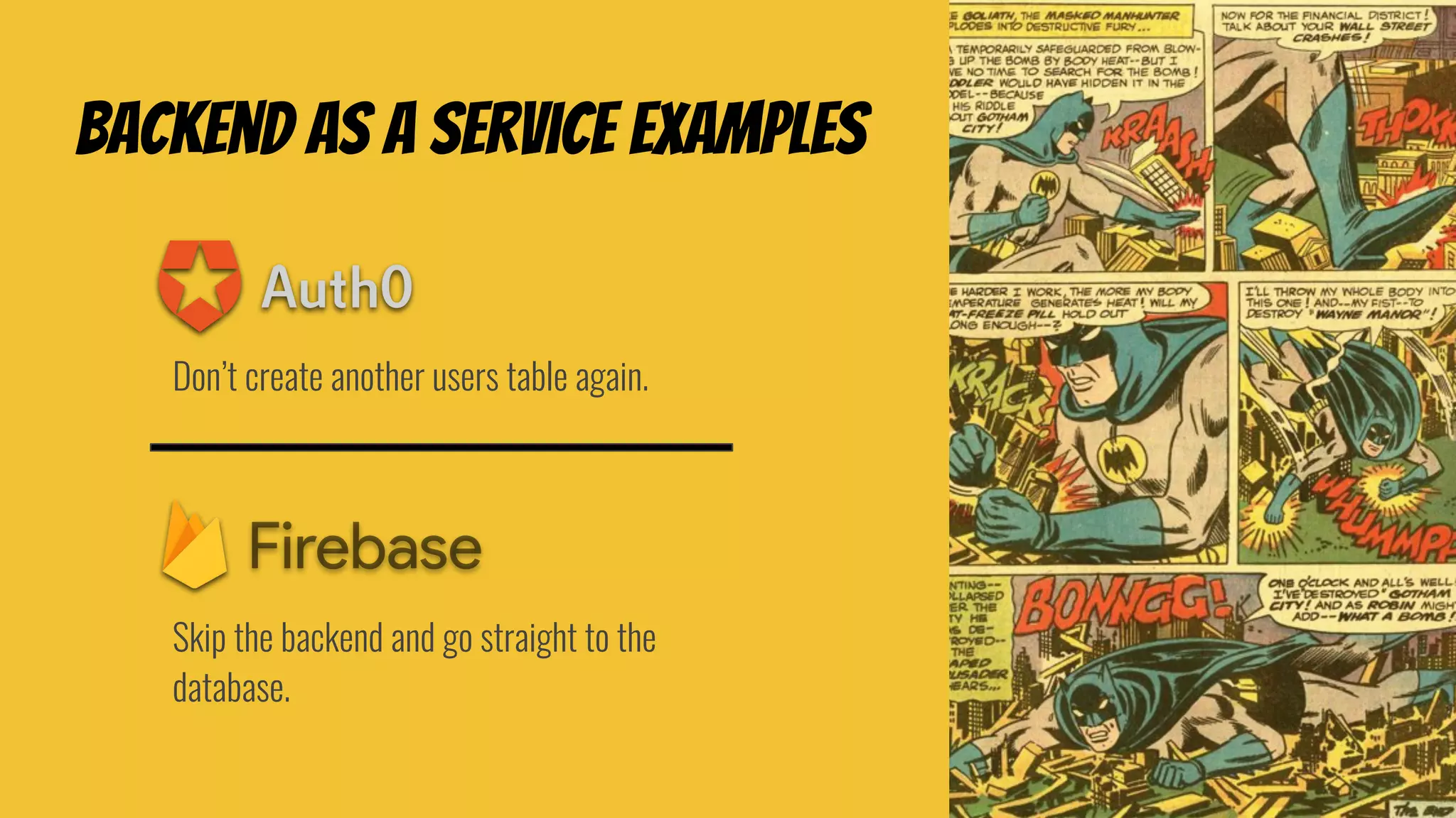 Backend as a service Examples
Don’t create another users table again.
Skip the backend and go straight to the
database.
 