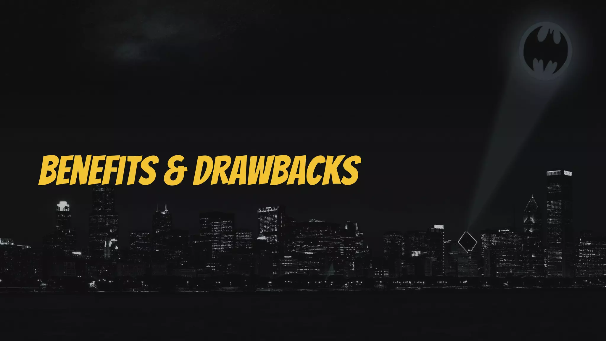 Benefits & Drawbacks
 