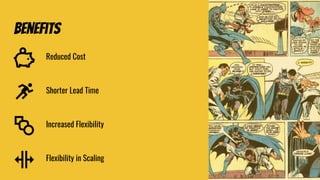benefits
Reduced Cost
Shorter Lead Time
Increased Flexibility
Flexibility in Scaling
 