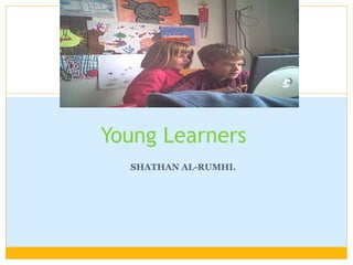 SHATHAN AL-RUMHI. Young Learners 