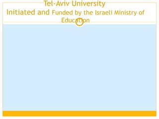 In-Progress Research: Home Room teachers teaching English in Grade One Headed by Prof. Elana Shohamy,  Tel-Aviv University  Initiated and  Funded by the Israeli Ministry of Education 