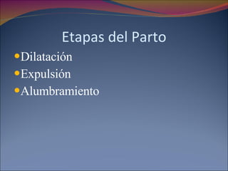 Etapas del Parto Dilatación Expulsión Alumbramiento 