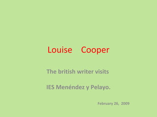 Louise Cooper
The british writer visits
IES Menéndez y Pelayo.
February 26, 2009
 