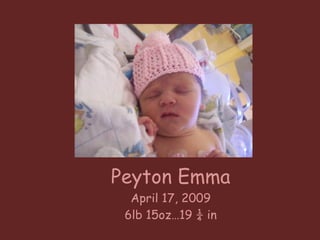 Peyton Emma April 17, 2009 6lb 15oz…19 ¼ in 