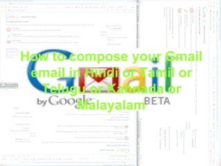 How to compose your Gmail
 email in Hindi or Tamil or
  Telugu or Kannada or
         Malayalam
 