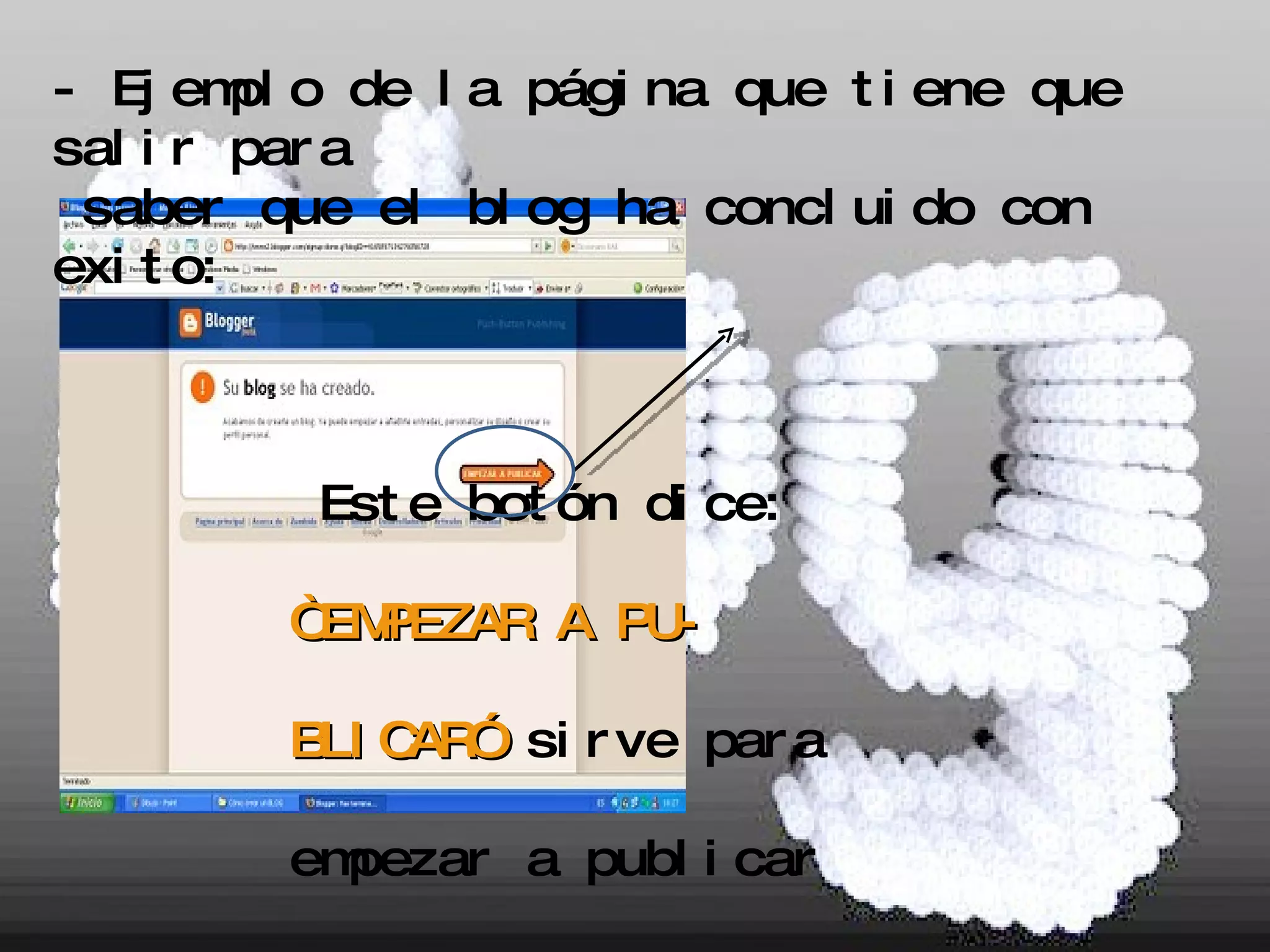 - Ejemplo de la página que tiene que salir para saber que el blog ha concluido con exito: Este botón dice: “ EMPEZAR A PU- BLICAR”  sirve para  empezar a publicar  entradas, no hace  que se haga de inme- diato sino que se  puede hacer cuando  al autor le vaya bien. 