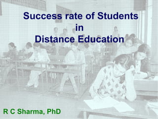 Success rate of Students in  Distance Education   R C Sharma, PhD 