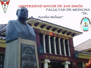 11/08/10 UNIVERSIDAD MAYOR DE SAN SIMÓN FACULTAD DE MEDICINA  “ Dr. Aurelio Melean” 