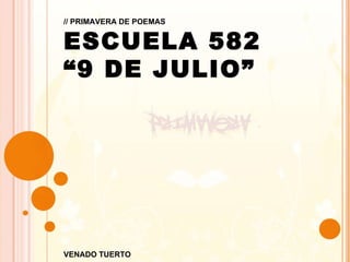// PRIMAVERA DE POEMAS ESCUELA 582  “ 9 DE JULIO” VENADO TUERTO 