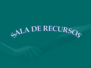 SALA DE RECURSOS