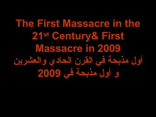 The First Massacre in the 21 st  Century& First Massacre in 2009 أول مذبحة في القرن الحادي والعشرين و أول مذبحة في  2009 