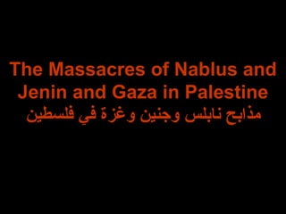 The Massacres of Nablus and Jenin and Gaza in Palestine مذابح نابلس وجنين وغزة في فلسطين 