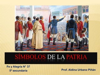 Símbolosde la patria Fe y Alegría N° 37 5º secundaria Prof. Aldina Urbano Piñán 