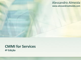 CMMI for Services 4º Edição Alessandro Almeida www.alessandroalmeida.com 