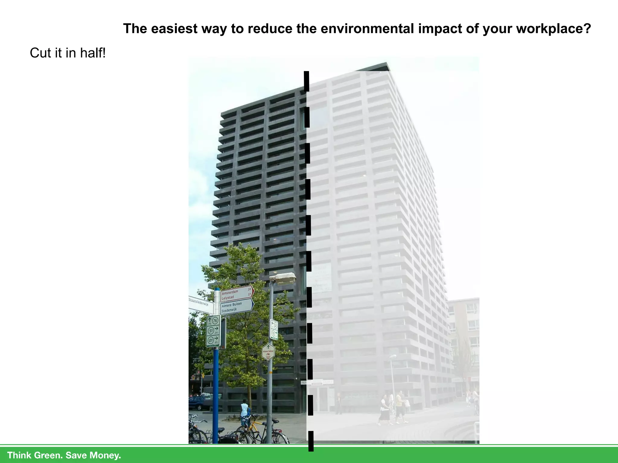 The easiest way to reduce the environmental impact of your workplace? Cut it in half! 
