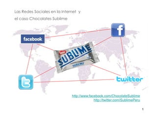 1 Las Redes Sociales en la Internet y  el caso Chocolates Sublime http://www.facebook.com/ChocolateSublime http://twitter.com/SublimePeru 