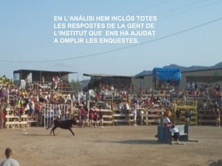EN L’ANÀLISI HEM INCLÓS TOTES LES RESPOSTES DE LA GENT DE L’INSTITUT QUE  ENS HA AJUDAT A OMPLIR LES ENQUESTES. 