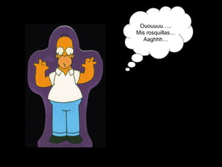 Ououuuu….. Mis rosquillas… Aaghhh… 