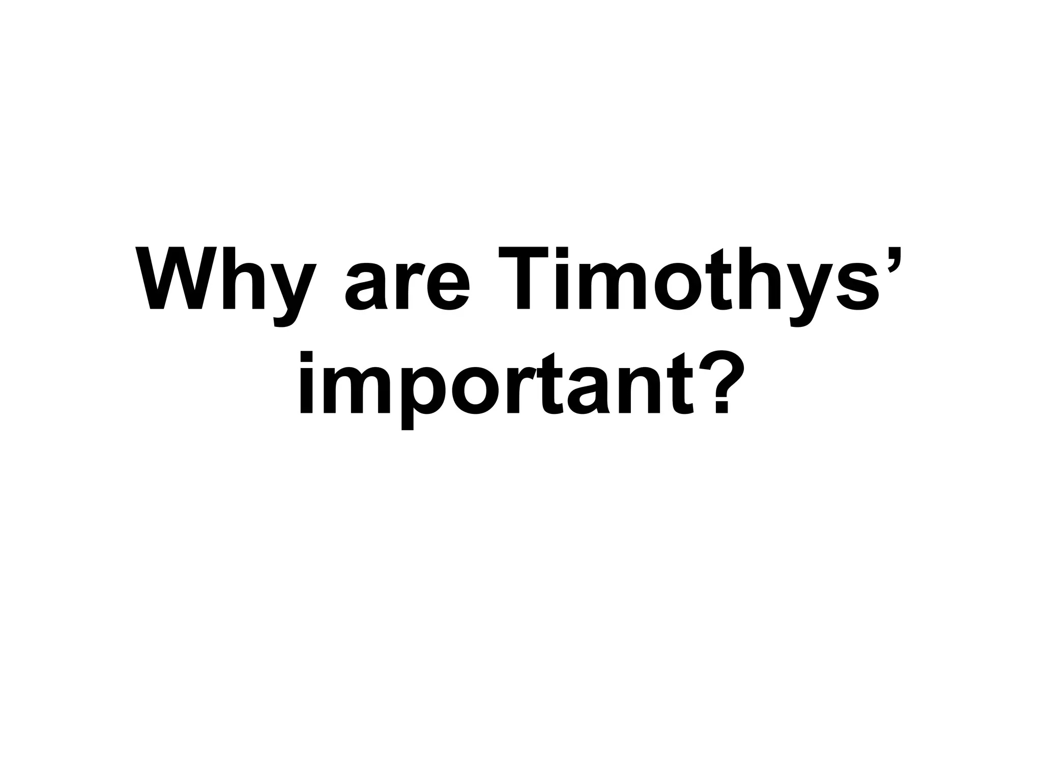Why are Timothys’ important? 