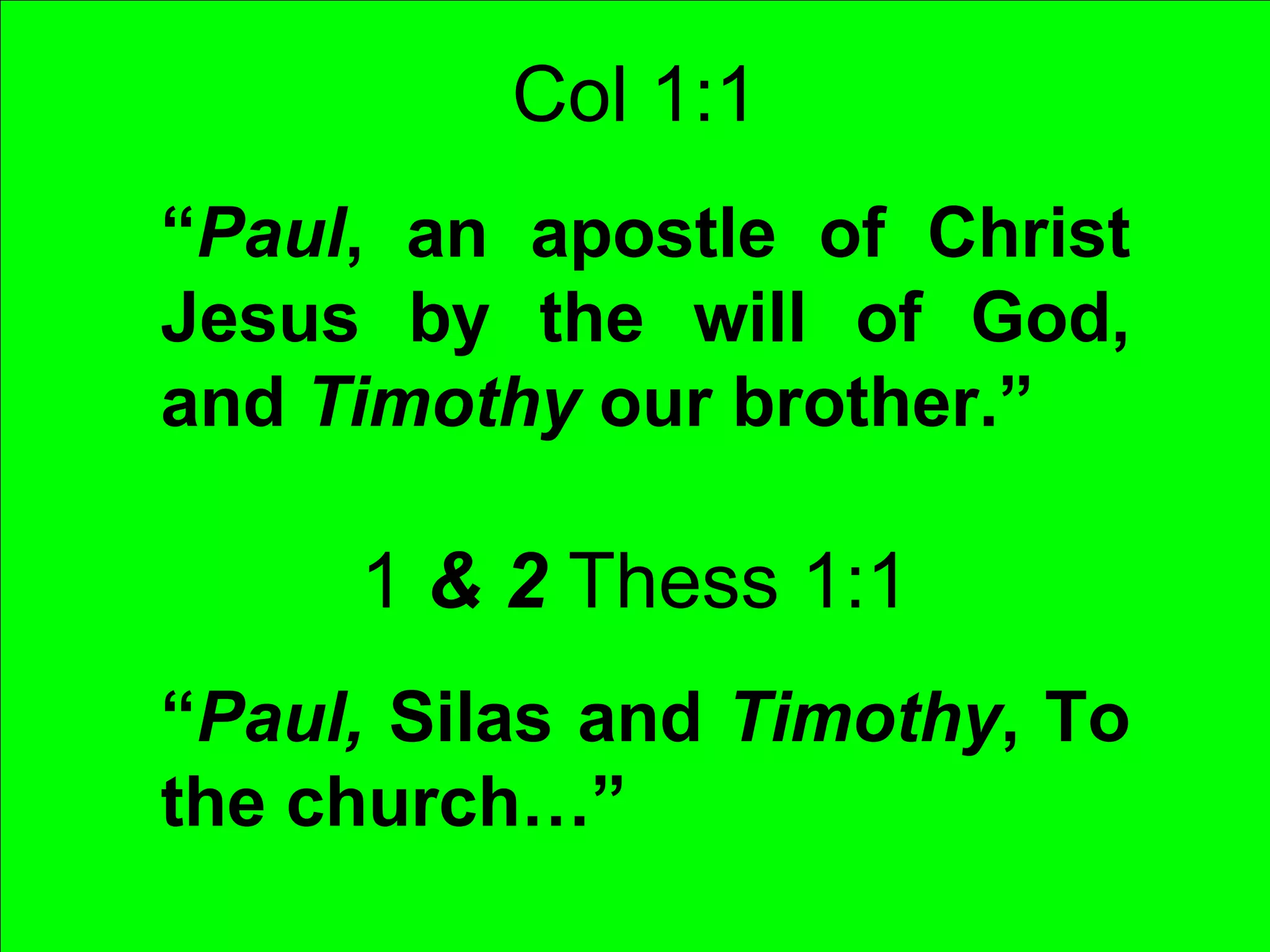 Col 1:1 “ Paul , an apostle of Christ Jesus by the will of God, and  Timothy  our brother.” “ Paul,  Silas and  Timothy , To the church…” 1  & 2  Thess 1:1 