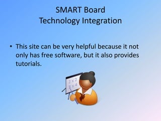 SMART Board Technology IntegrationThis site can be very helpful because it not only has free software, but it also provides tutorials. 