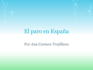 El paro en España Por Ana Carmen Trujillano 