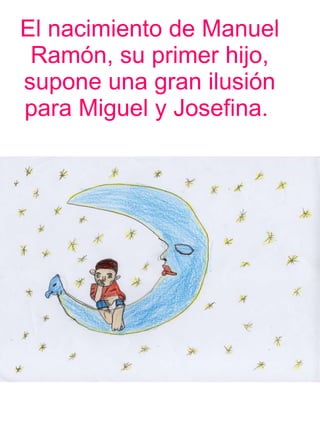 El nacimiento de Manuel Ramón, su primer hijo, supone una gran ilusión para Miguel y Josefina.   