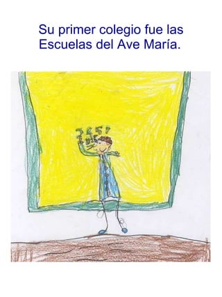 Su primer colegio fue las Escuelas del Ave María.   