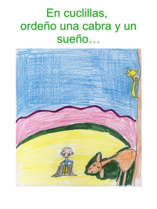 En cuclillas,  ordeño una cabra y un sueño… 