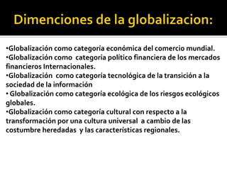 Dimenciones de la globalizacion:Globalización como categoría económica del comercio mundial.