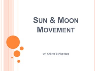 Sun & Moon Movement By: Andrea Schwoeppe 