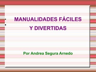 MANUALIDADES FÁCILES Y DIVERTIDAS Por Andrea Segura Arnedo 