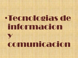 Tecnologias de informaciony comunicacion 