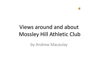 Views around and about
Mossley Hill Athletic Club
    by Andrew Macaulay
 