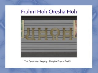 Fruhm Hoh Oresha Hoh




 The Devereaux Legacy: Chapter Four – Part 3
 