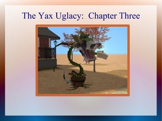 The Yax Uglacy: Chapter Three
 