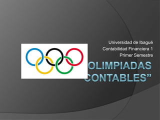 Universidad de Ibagué Contabilidad Financiera 1 Primer Semestre “Olimpiadas Contables” 