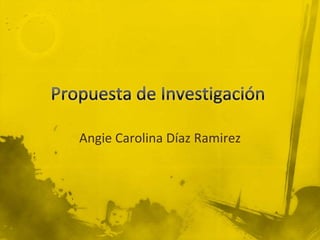 Propuesta de Investigación Angie Carolina Díaz Ramirez 
