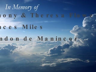 Anthony & Theresa Flowers Frances Miles Brandon de Manincor In Memory of   