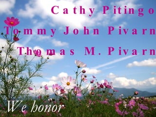 Cathy Pitingolo Tommy John Pivarnik Thomas M. Pivarnik We honor 